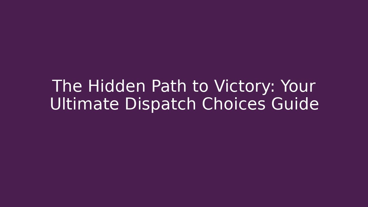 The Hidden Path to Victory: Your Ultimate Dispatch Choices Guide - Critter Realm