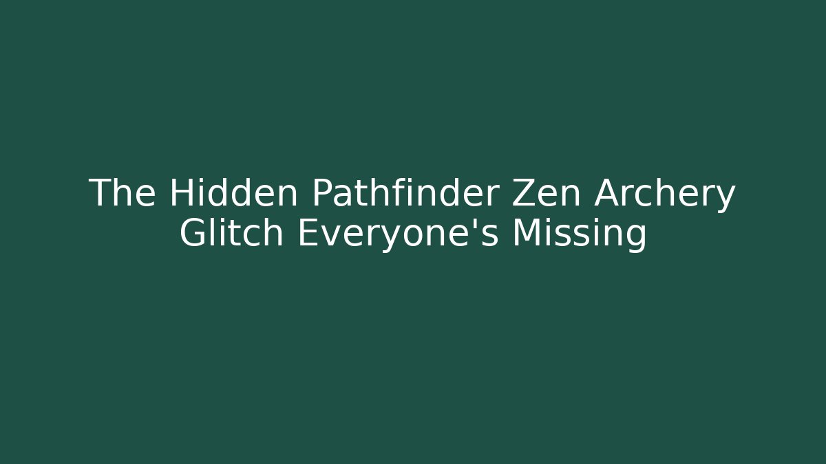 The Hidden Pathfinder Zen Archery Glitch Everyone's Missing