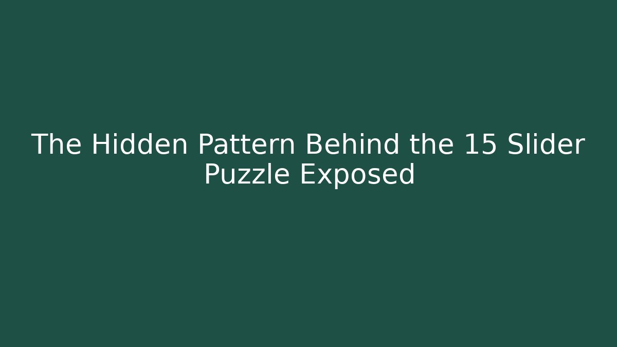 The Hidden Pattern Behind the 15 Slider Puzzle Exposed