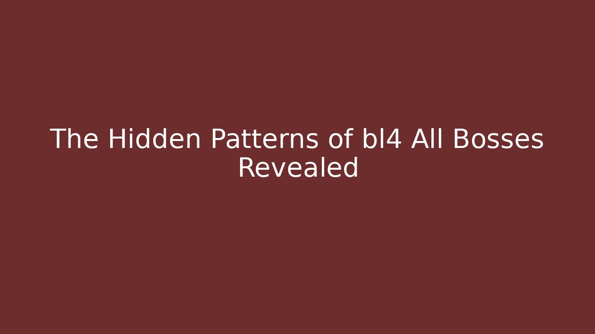 The Hidden Patterns of bl4 All Bosses Revealed