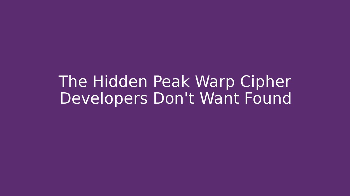 The Hidden Peak Warp Cipher Developers Don't Want Found