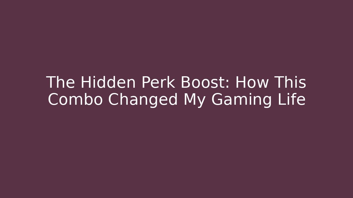 The Hidden Perk Boost: How This Combo Changed My Gaming Life