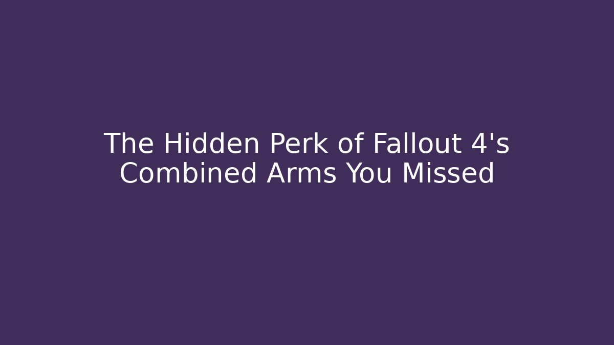 The Hidden Perk of Fallout 4’s Combined Arms You Missed