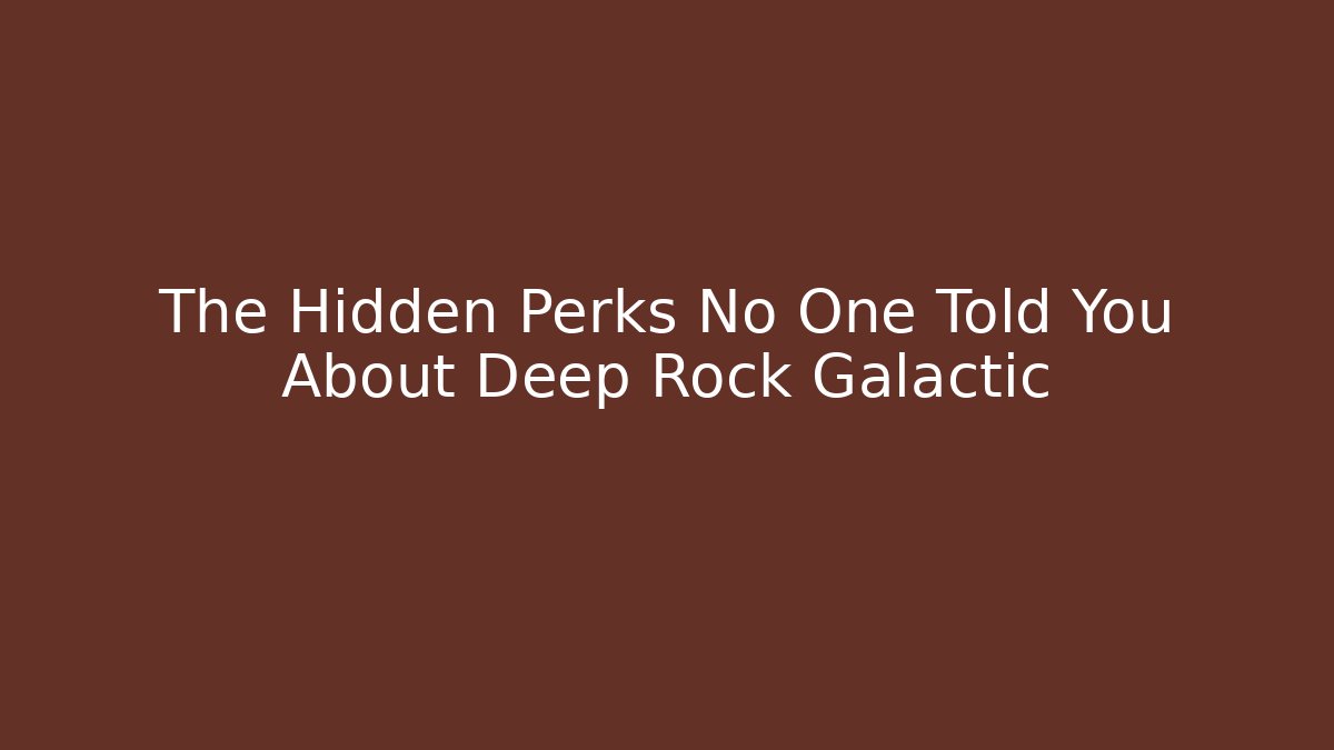 The Hidden Perks No One Told You About Deep Rock Galactic