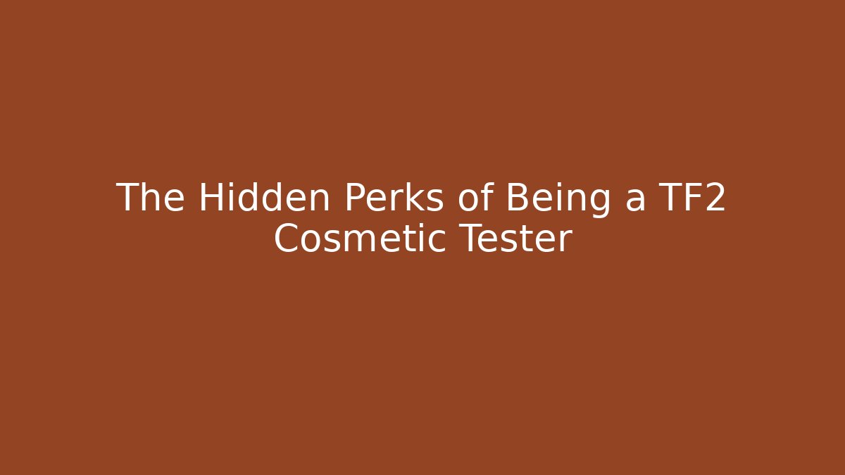 The Hidden Perks of Being a TF2 Cosmetic Tester