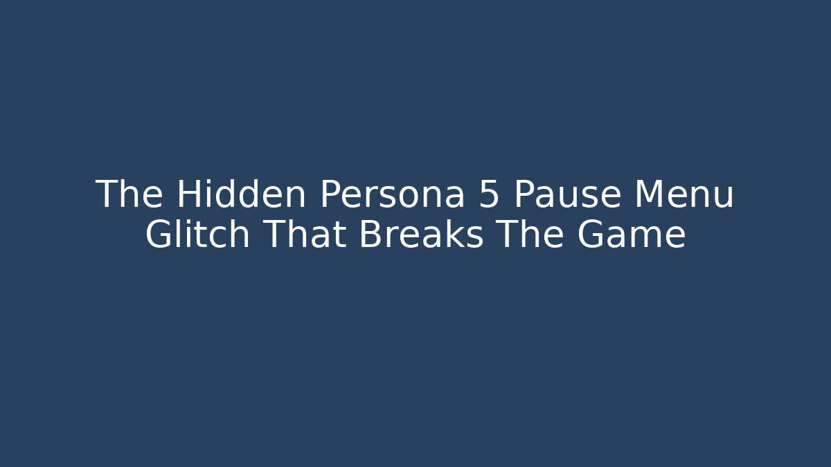 The Hidden Persona 5 Pause Menu Glitch That Breaks The Game - Critter Realm