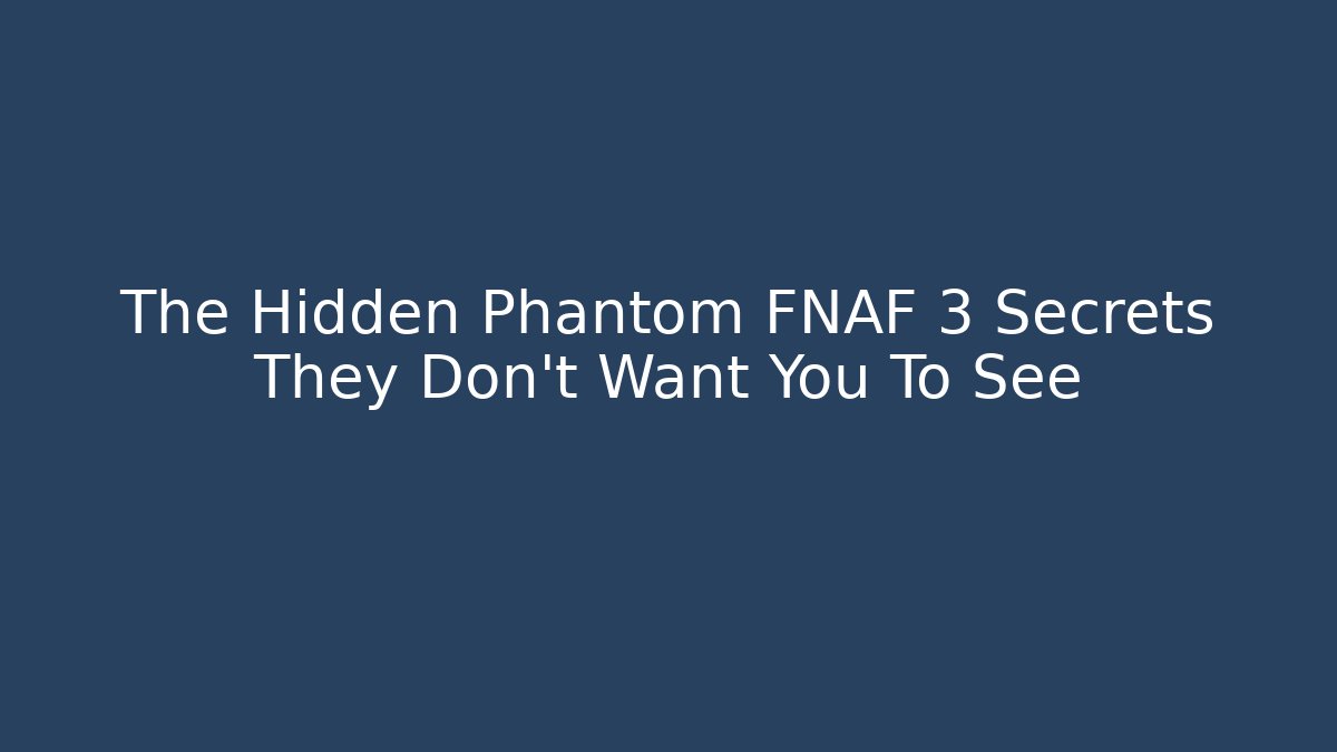 The Hidden Phantom FNAF 3 Secrets They Don't Want You To See
