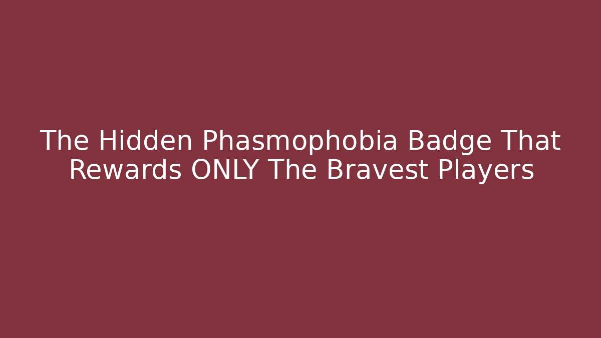 The Hidden Phasmophobia Badge That Rewards ONLY The Bravest Players