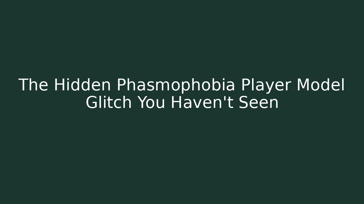 The Hidden Phasmophobia Player Model Glitch You Haven't Seen