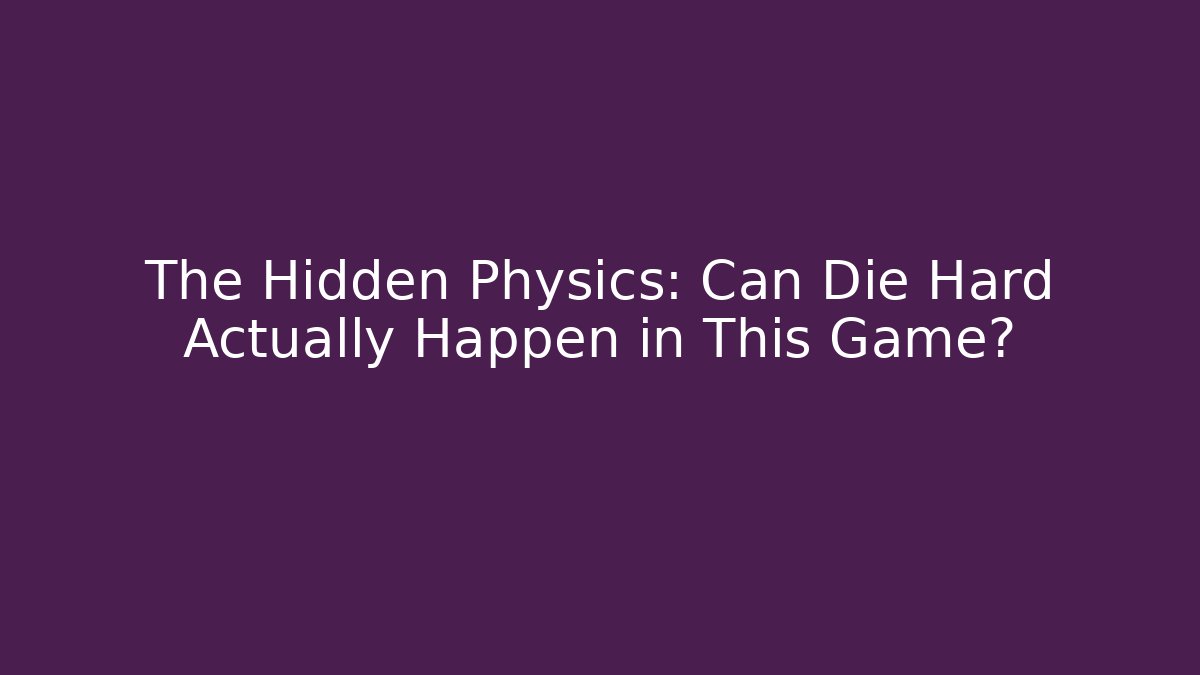 The Hidden Physics: Can Die Hard Actually Happen in This Game?