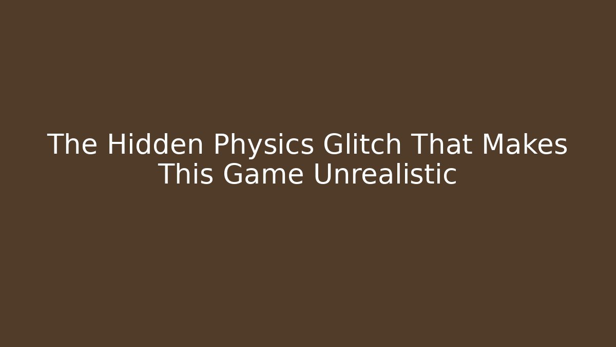 The Hidden Physics Glitch That Makes This Game Unrealistic