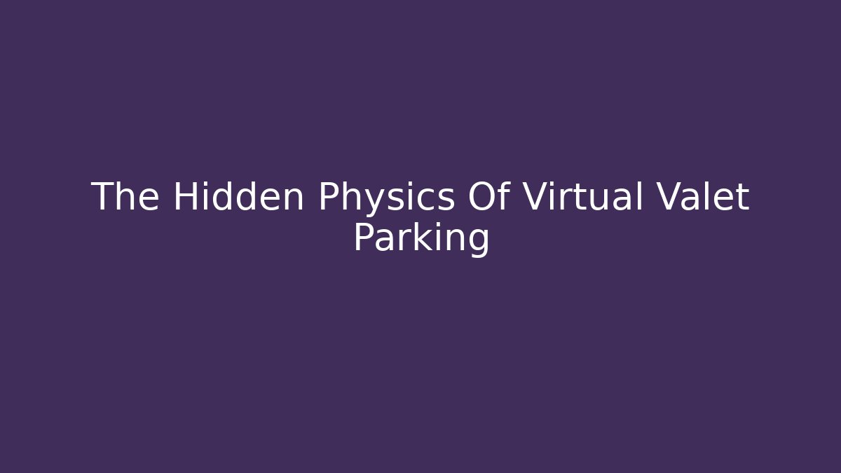 The Hidden Physics Of Virtual Valet Parking