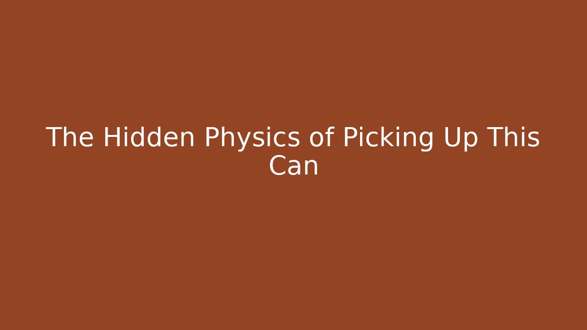 The Hidden Physics of Picking Up This Can