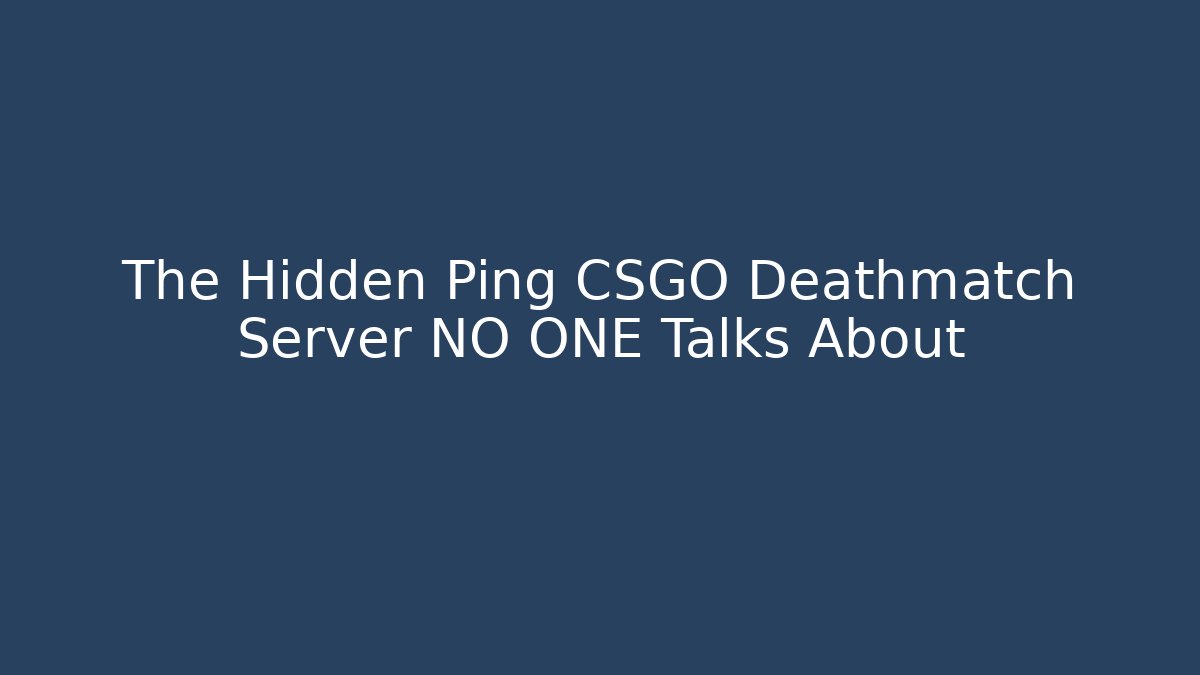 The Hidden Ping CSGO Deathmatch Server NO ONE Talks About