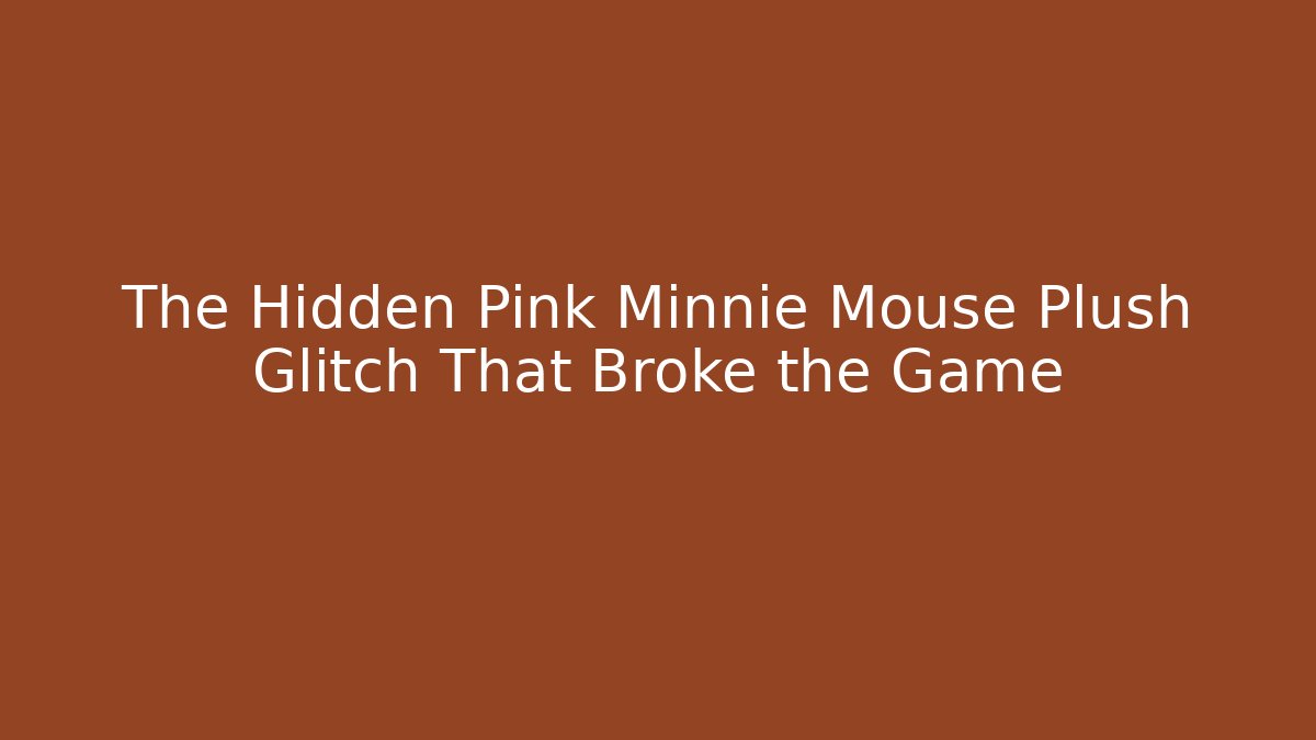 The Hidden Pink Minnie Mouse Plush Glitch That Broke the Game