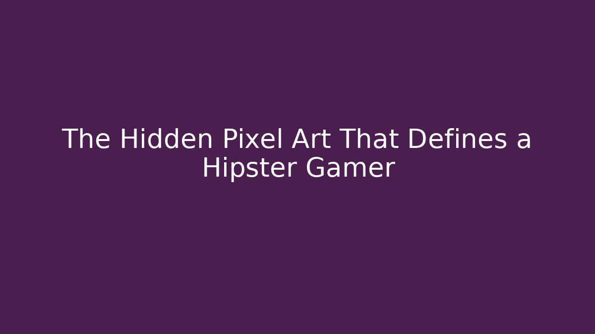 The Hidden Pixel Art That Defines a Hipster Gamer