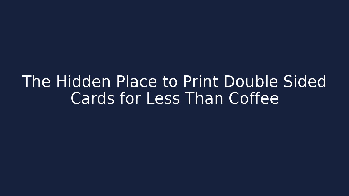 The Hidden Place to Print Double Sided Cards for Less Than Coffee