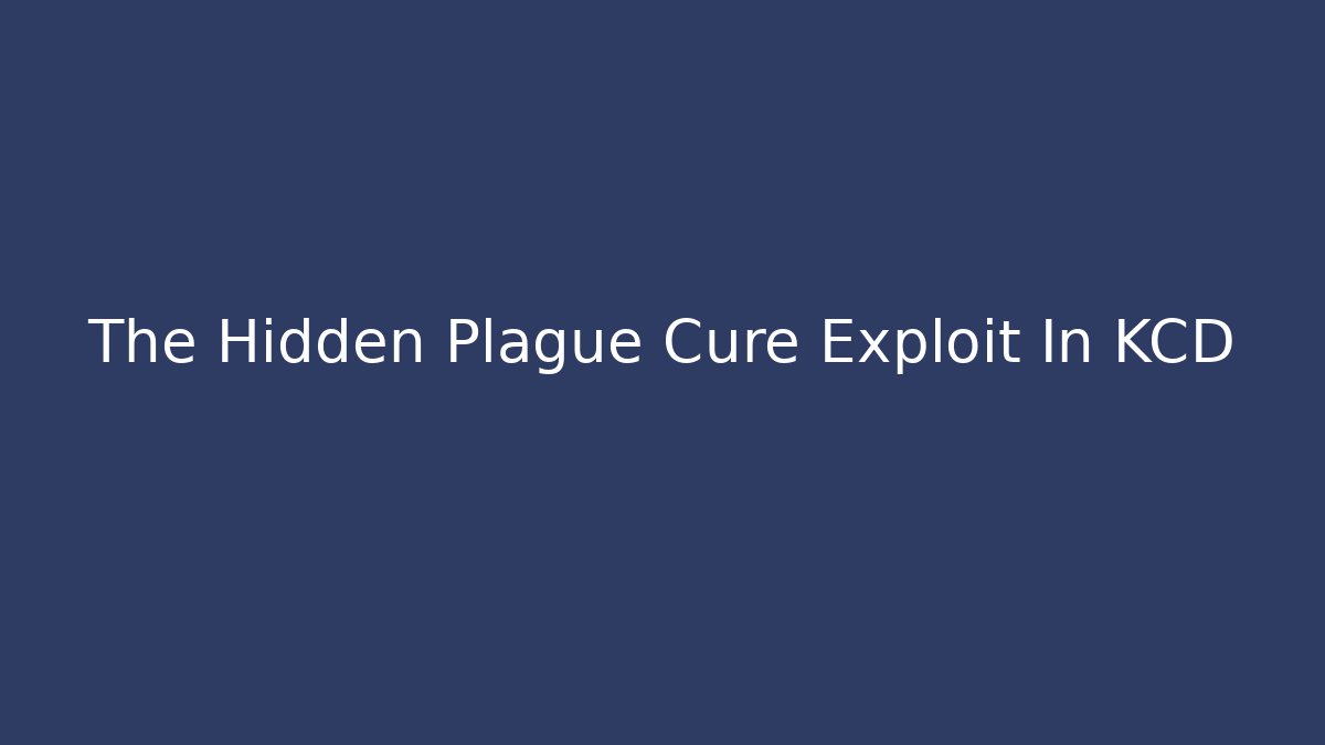 The Hidden Plague Cure Exploit In KCD