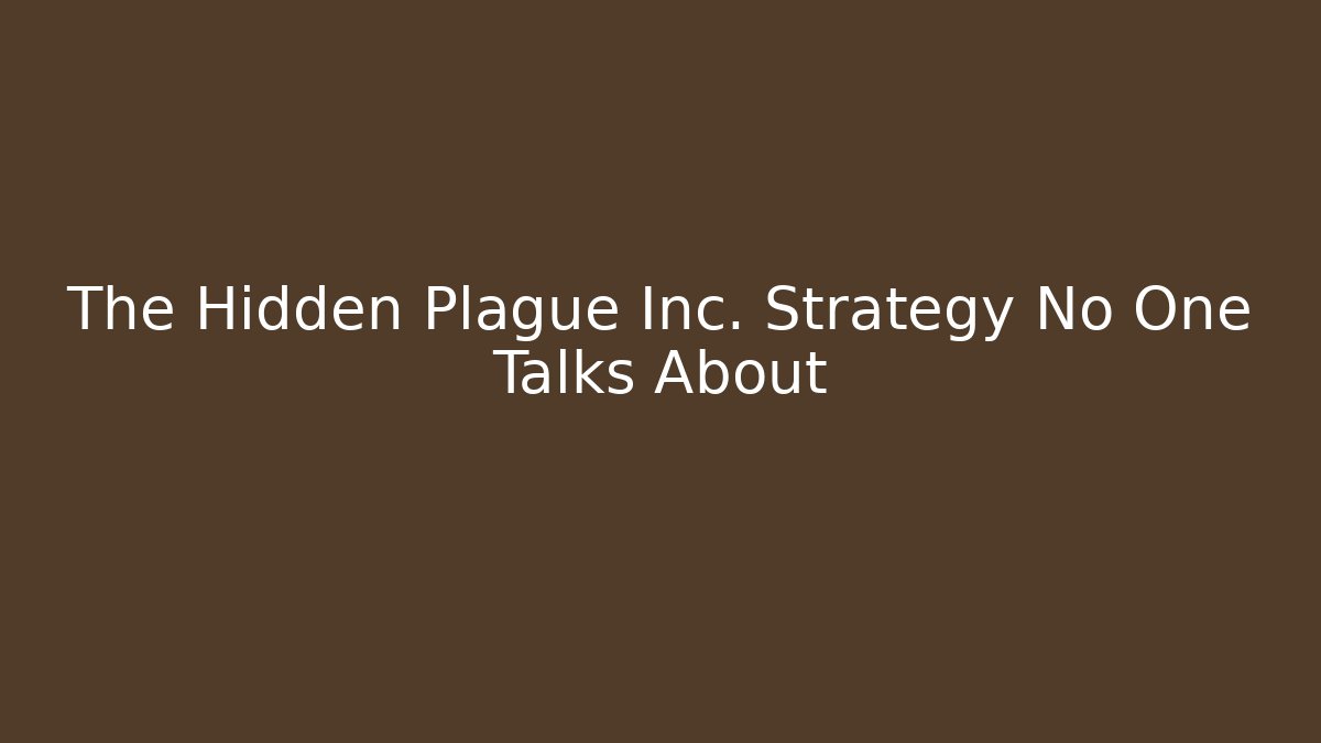 The Hidden Plague Inc. Strategy No One Talks About