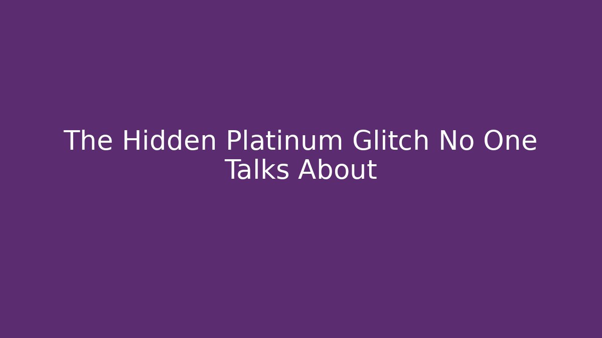 The Hidden Platinum Glitch No One Talks About