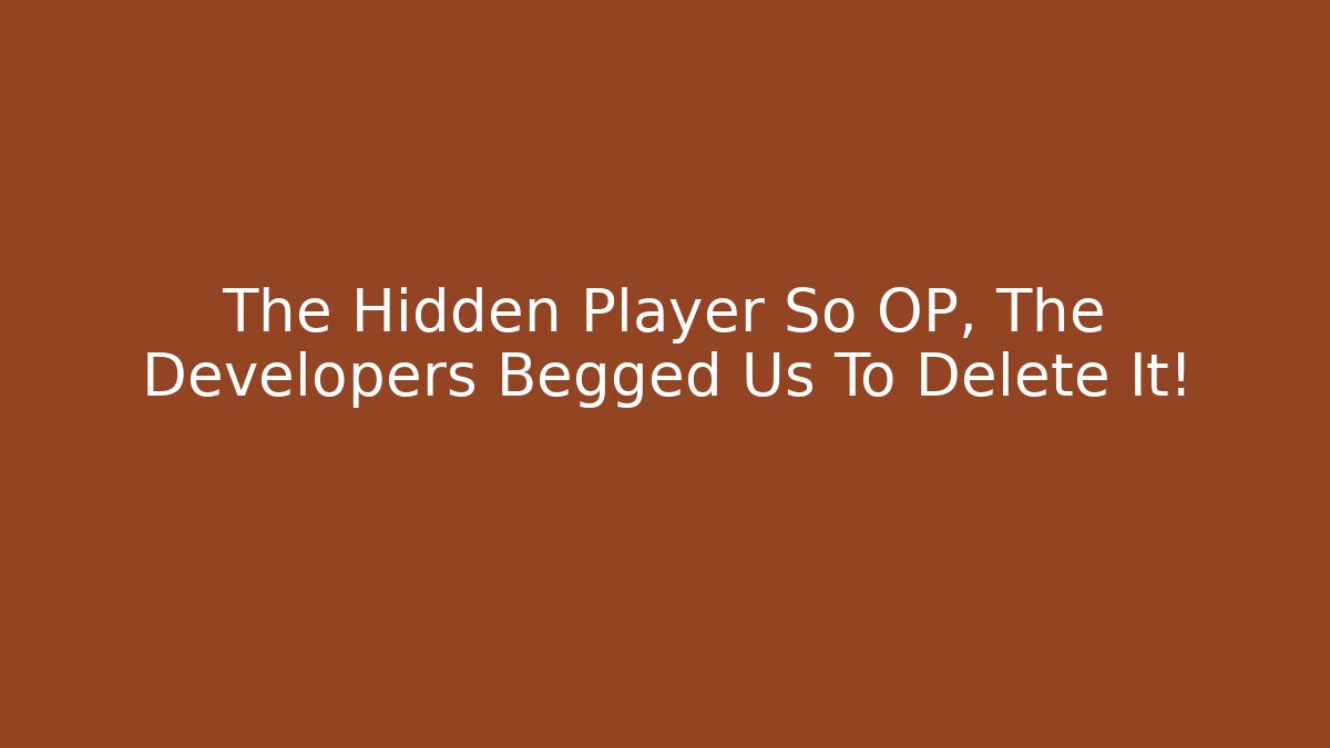 The Hidden Player So OP, The Developers Begged Us To Delete It!