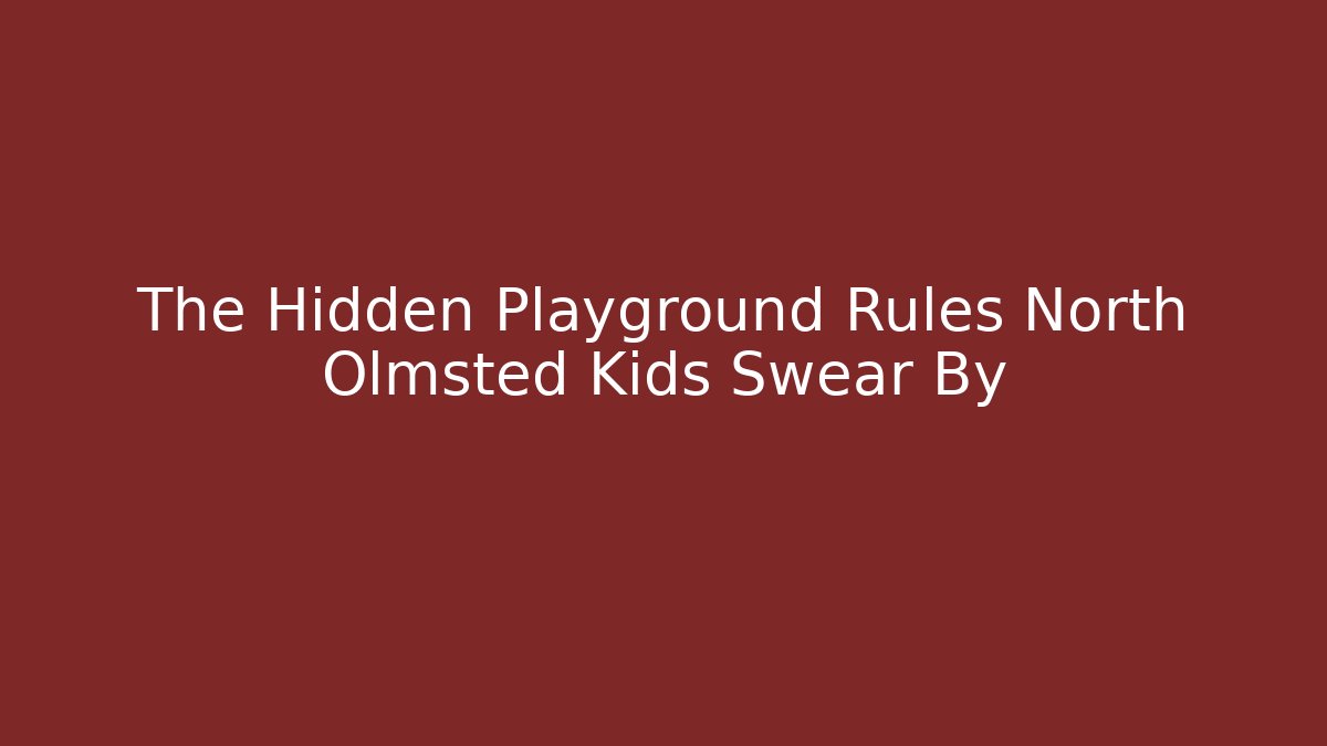 The Hidden Playground Rules North Olmsted Kids Swear By
