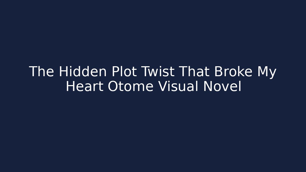 The Hidden Plot Twist That Broke My Heart Otome Visual Novel
