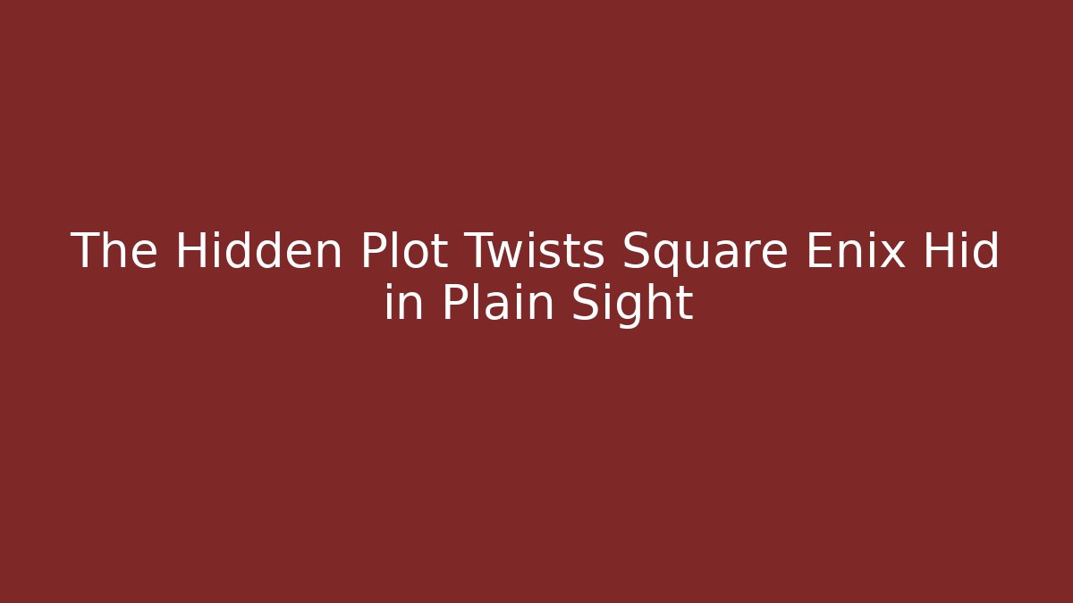 The Hidden Plot Twists Square Enix Hid in Plain Sight