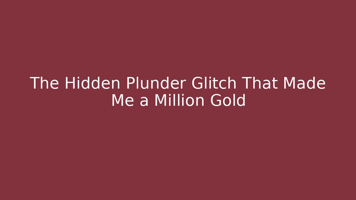 The Hidden Plunder Glitch That Made Me a Million Gold - Critter Realm