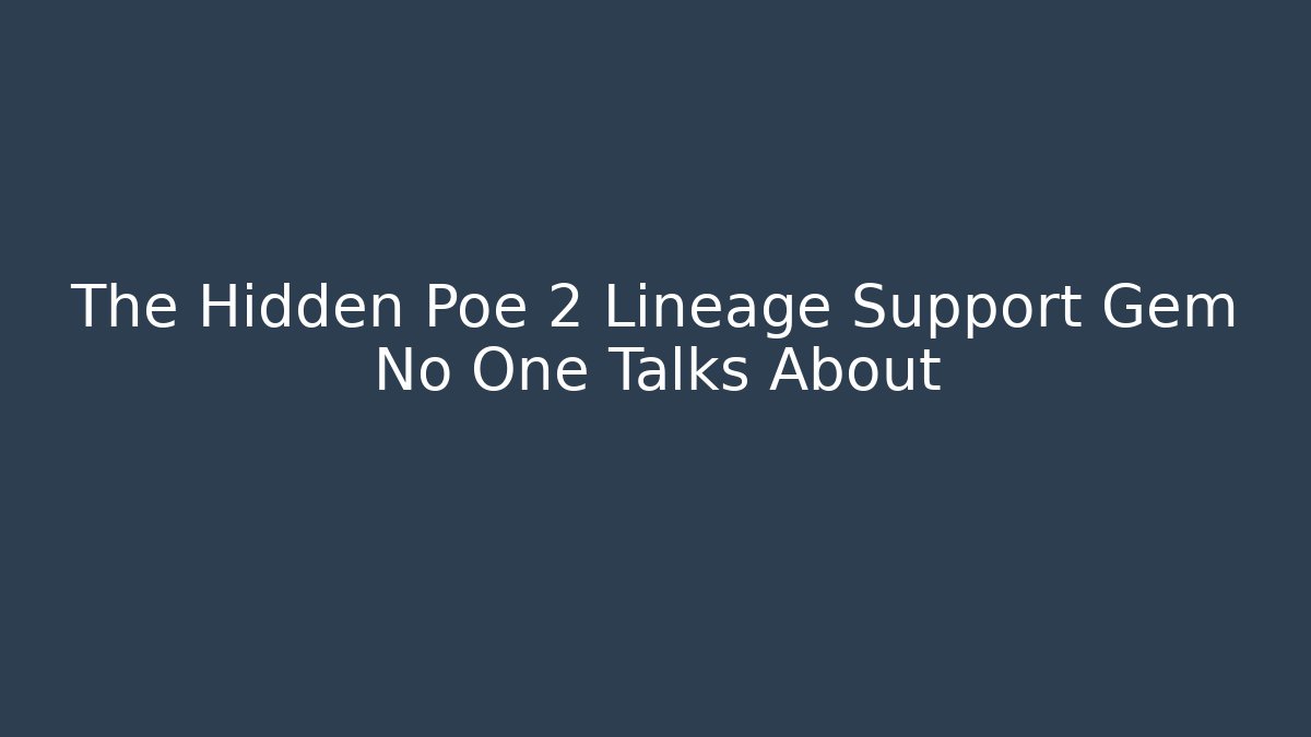 The Hidden Poe 2 Lineage Support Gem No One Talks About