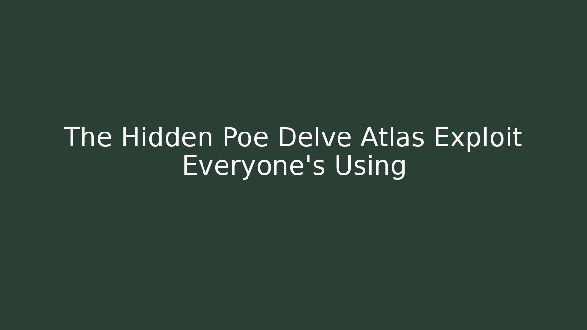 The Hidden Poe Delve Atlas Exploit Everyone’s Using