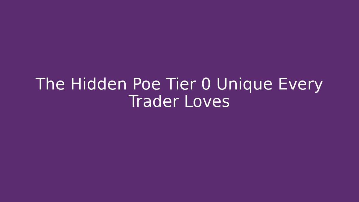 The Hidden Poe Tier 0 Unique Every Trader Loves
