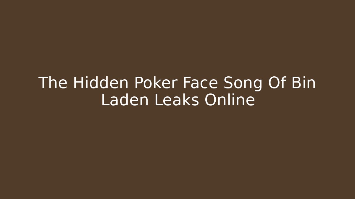 The Hidden Poker Face Song Of Bin Laden Leaks Online