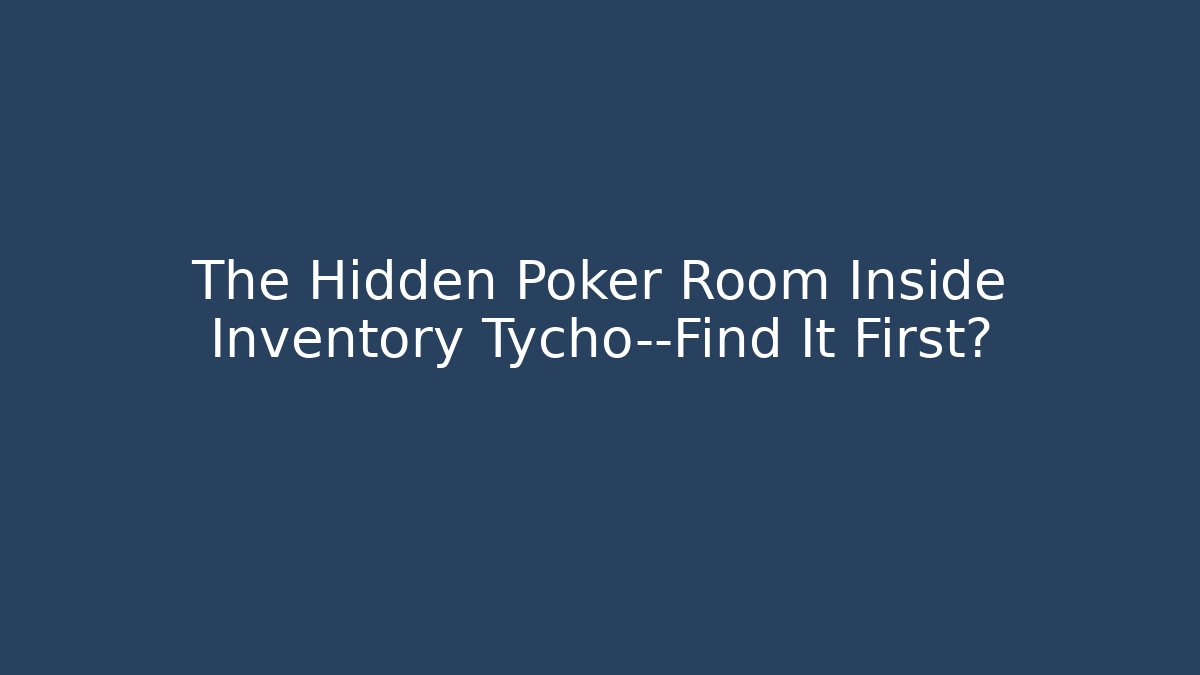 The Hidden Poker Room Inside Inventory Tycho—Find It First?