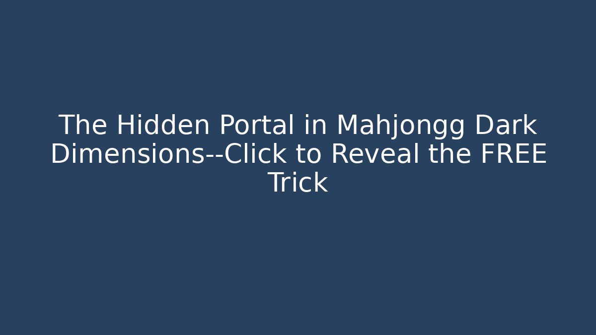 The Hidden Portal in Mahjongg Dark Dimensions—Click to Reveal the FREE Trick