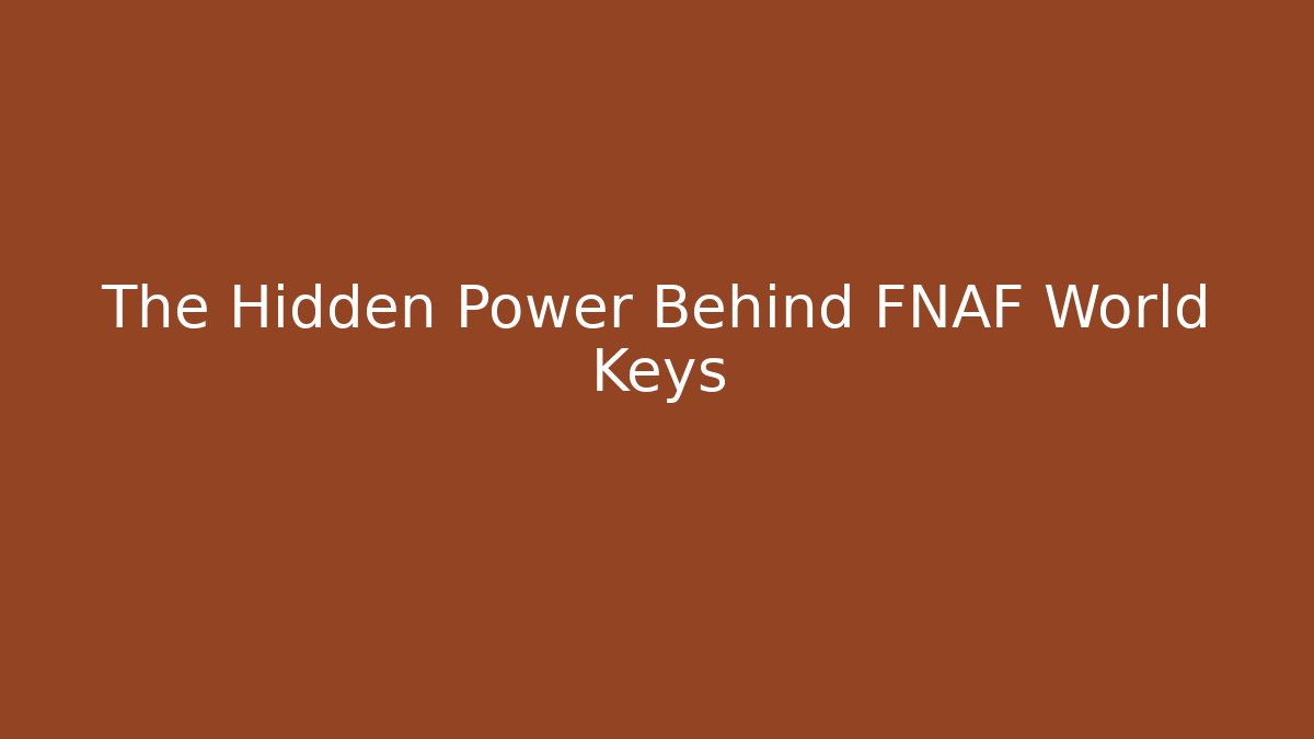 The Hidden Power Behind FNAF World Keys