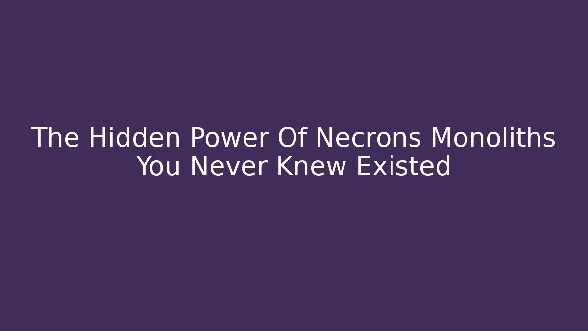 The Hidden Power Of Necrons Monoliths You Never Knew Existed
