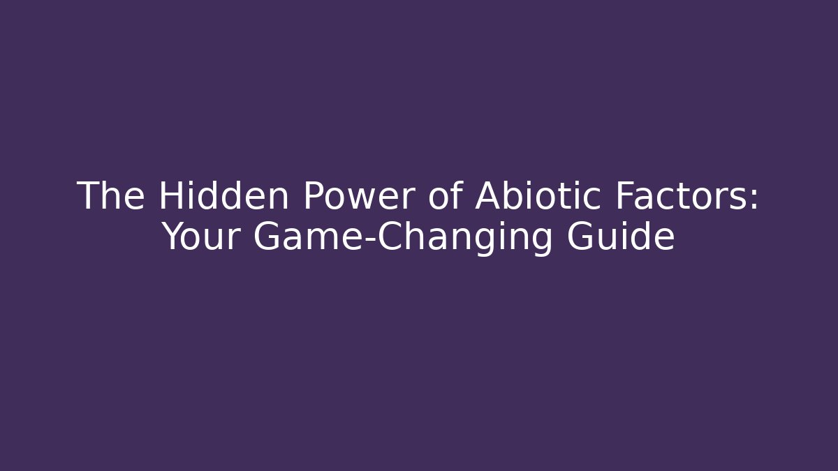 The Hidden Power of Abiotic Factors: Your Game-Changing Guide