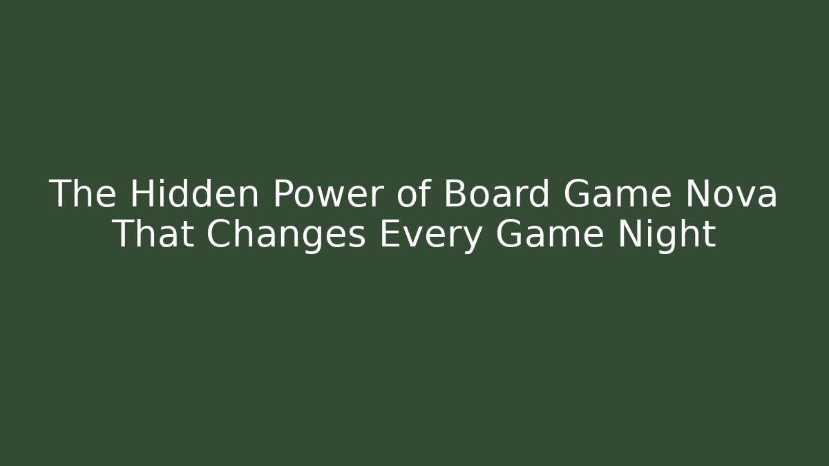 The Hidden Power of Board Game Nova That Changes Every Game Night