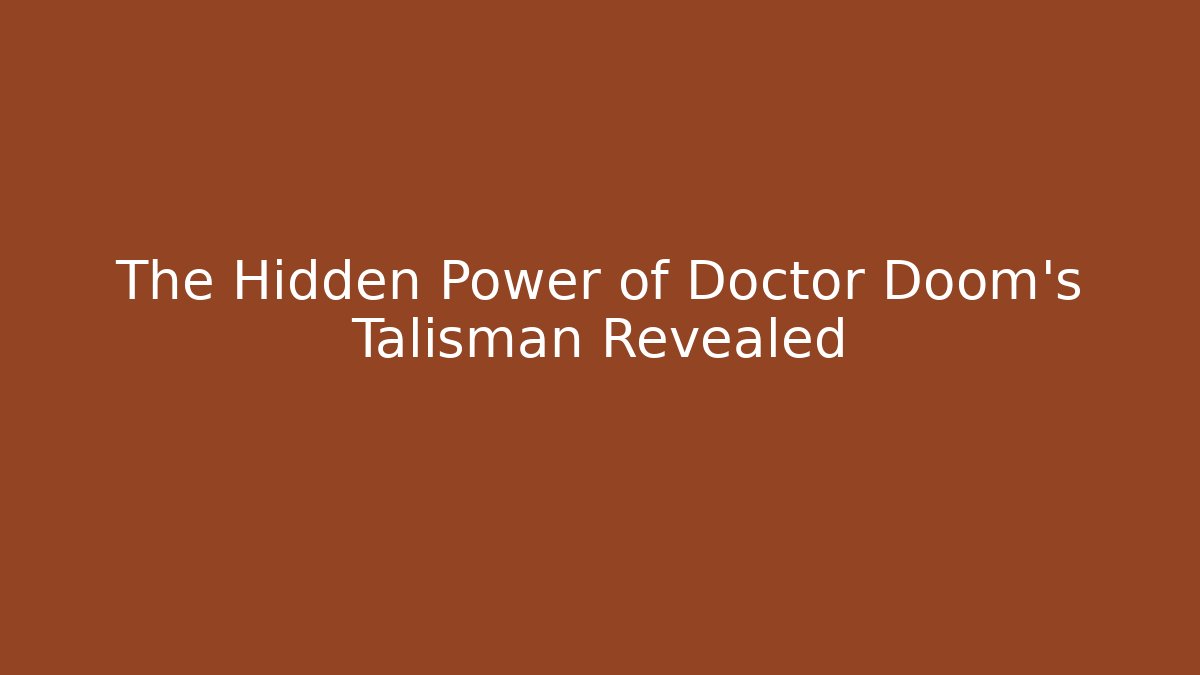 The Hidden Power of Doctor Doom's Talisman Revealed