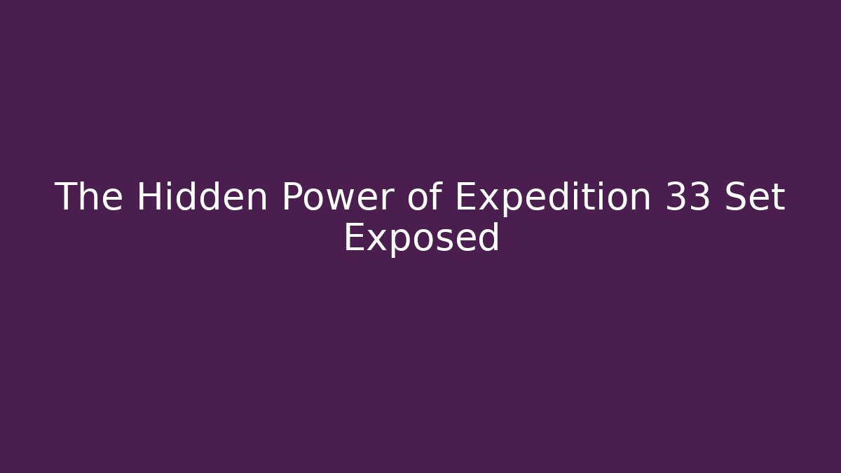 The Hidden Power of Expedition 33 Set Exposed