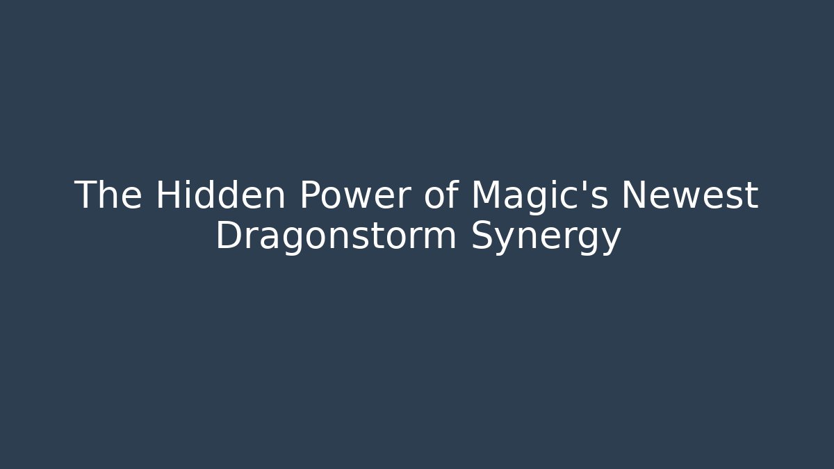 The Hidden Power of Magic’s Newest Dragonstorm Synergy - Critter Realm