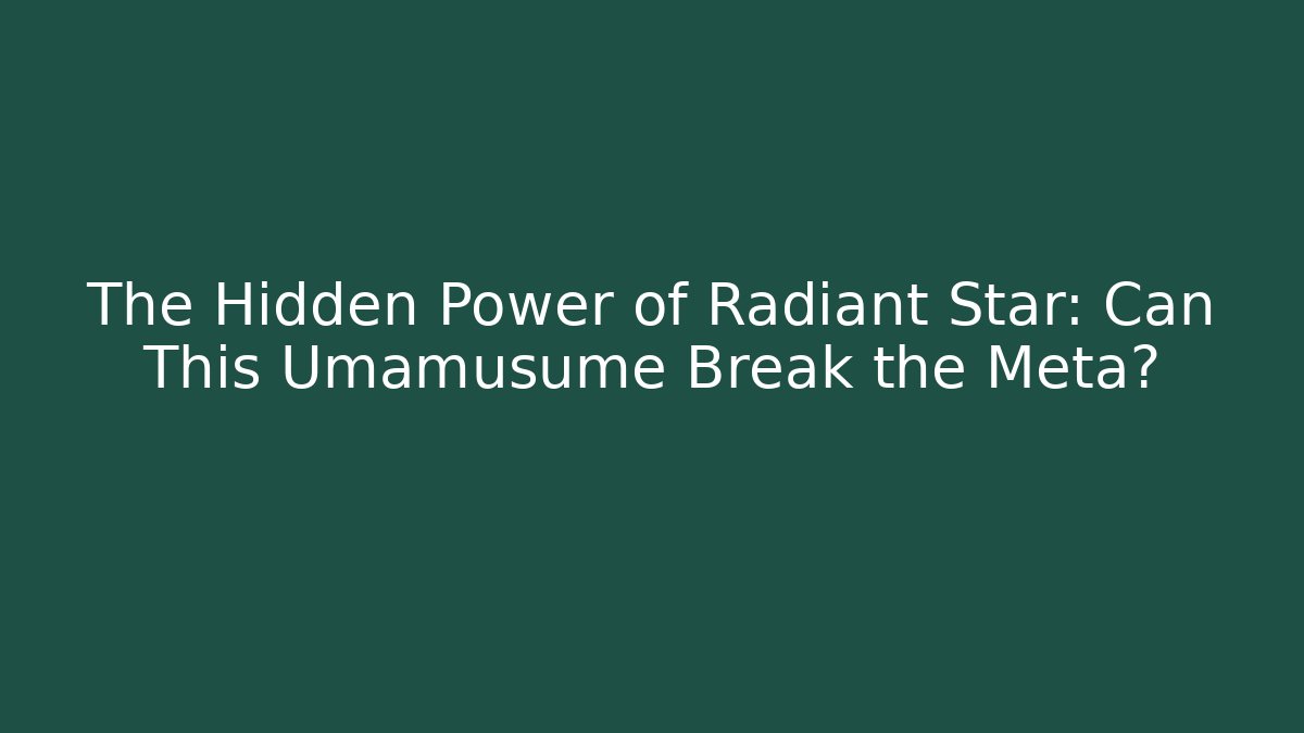 The Hidden Power of Radiant Star: Can This Umamusume Break the Meta?