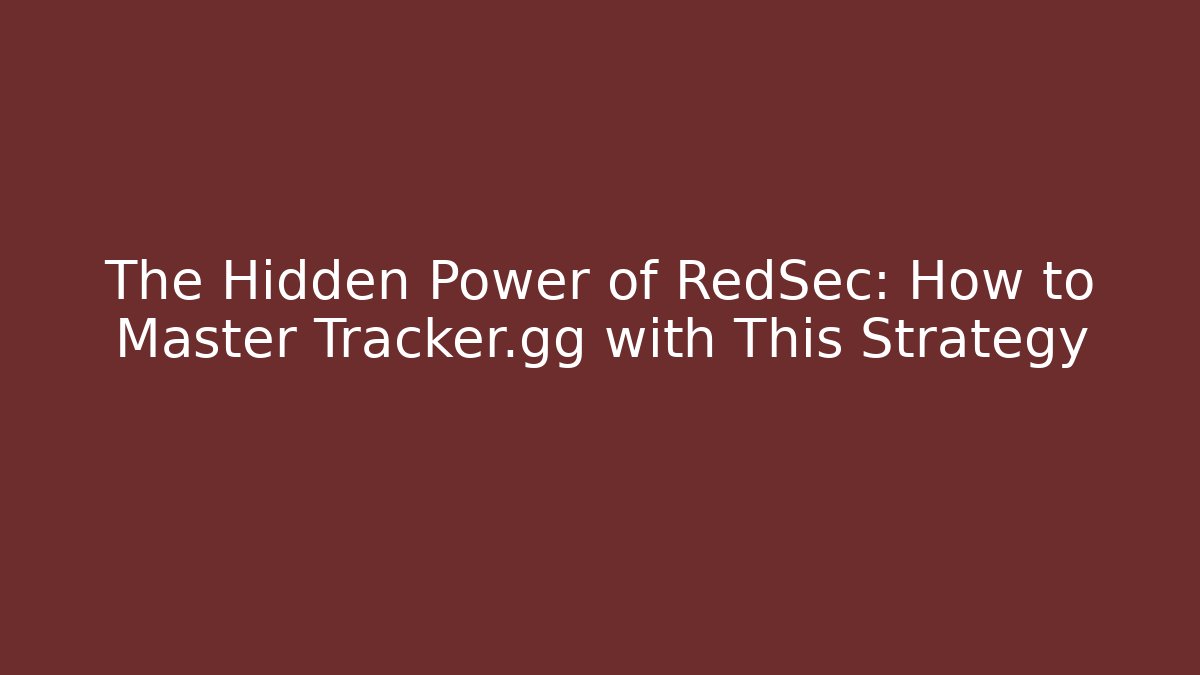 The Hidden Power of RedSec: How to Master Tracker.gg with This Strategy