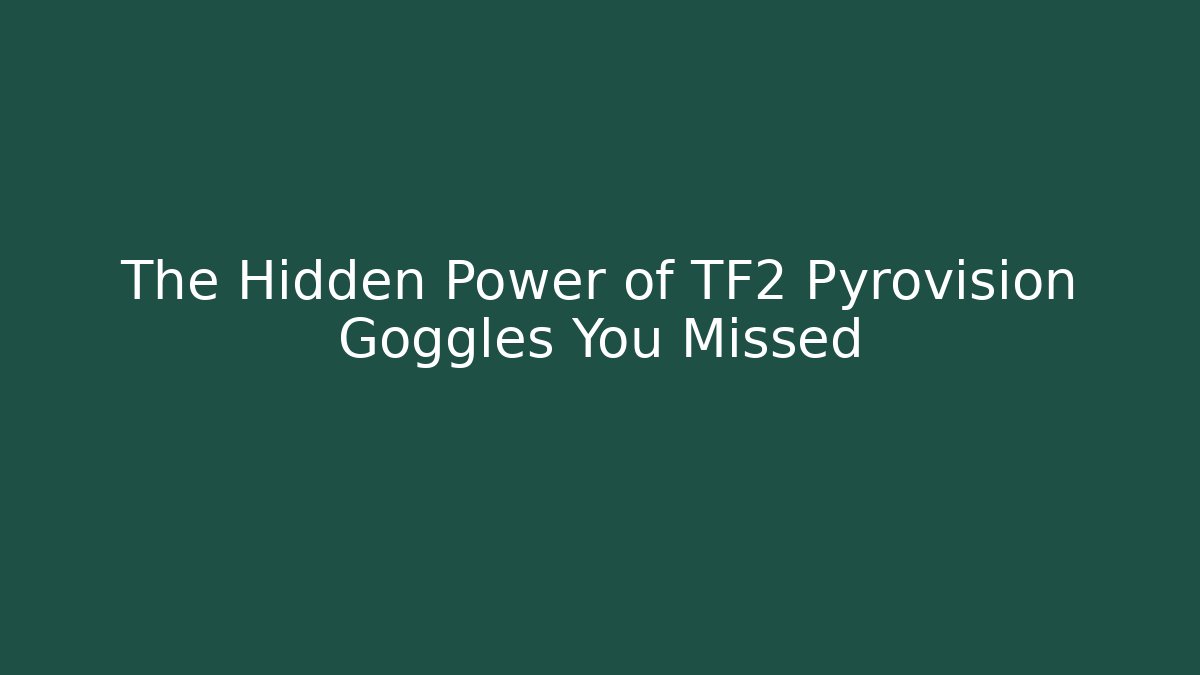 The Hidden Power of TF2 Pyrovision Goggles You Missed