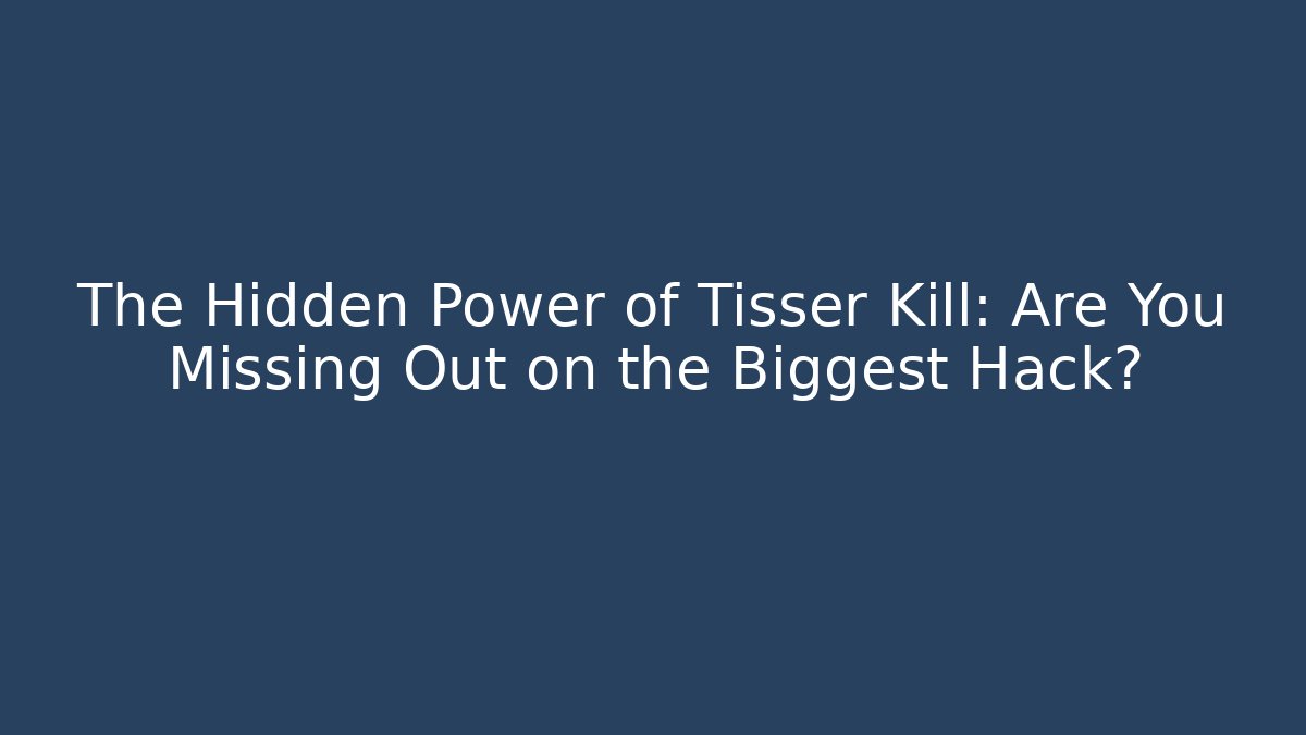 The Hidden Power of Tisser Kill: Are You Missing Out on the Biggest Hack? - Critter Realm