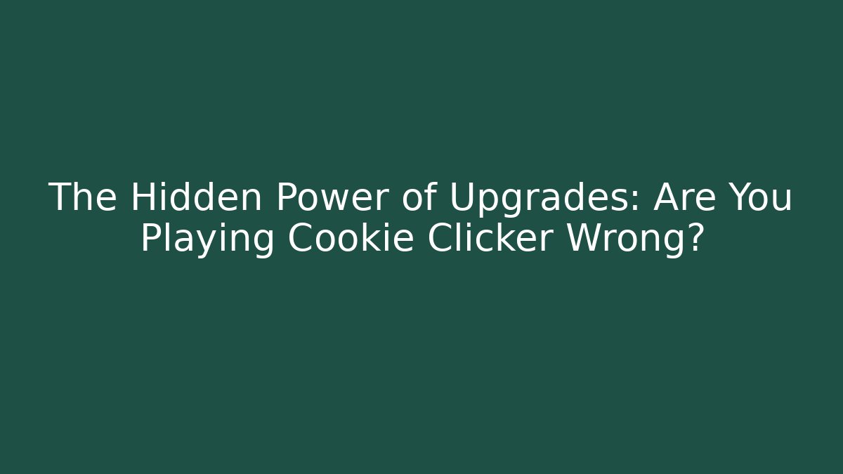 The Hidden Power of Upgrades: Are You Playing Cookie Clicker Wrong?
