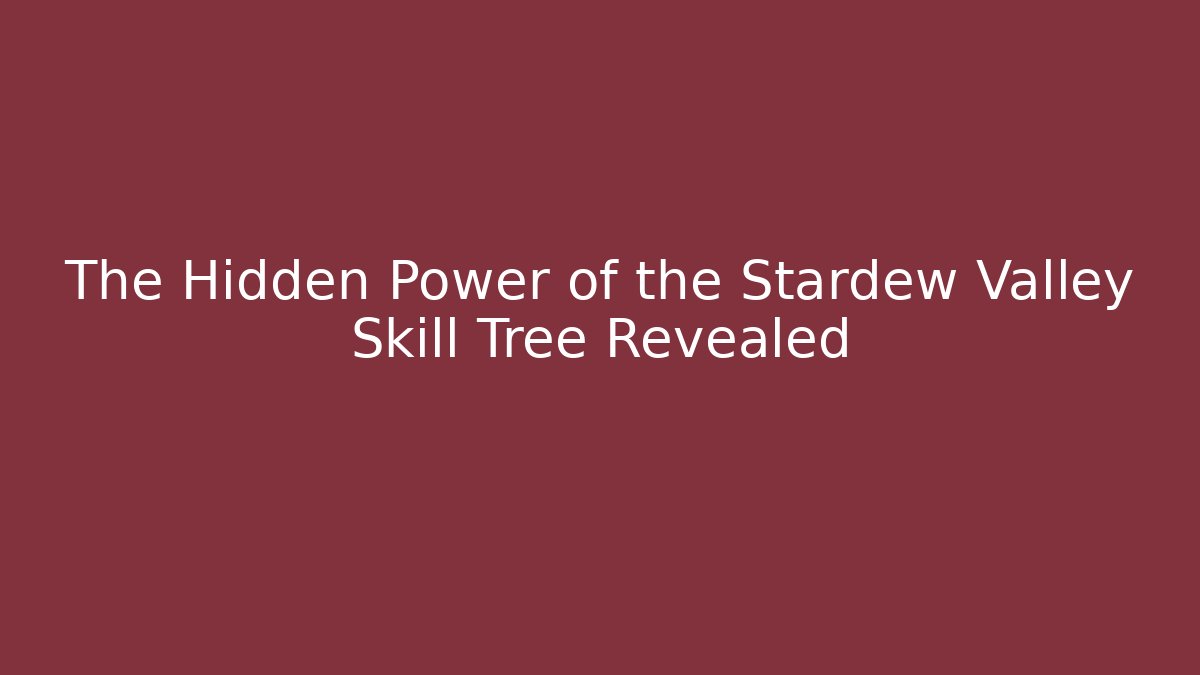The Hidden Power of the Stardew Valley Skill Tree Revealed - Critter Realm