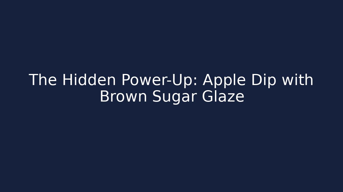 The Hidden Power-Up: Apple Dip with Brown Sugar Glaze