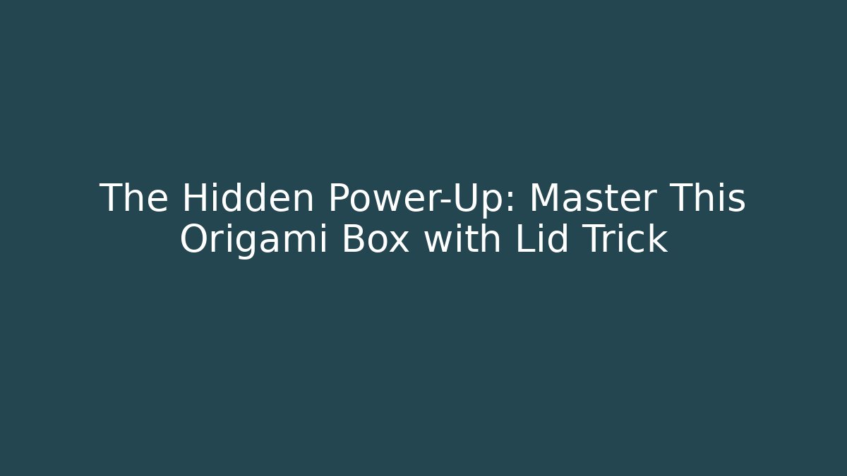 The Hidden Power-Up: Master This Origami Box with Lid Trick - Critter Realm
